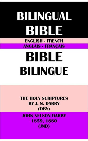 ENGLISH-FRENCH BILINGUAL BIBLE: THE HOLY SCRIPTURES BY J. N. DARBY (DBY) & JOHN NELSON DARBY 1859, 1880 (JND)
