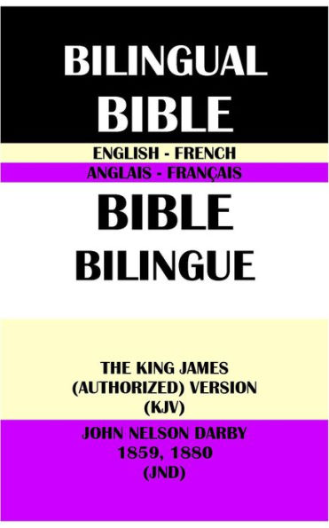 ENGLISH-FRENCH BILINGUAL BIBLE: THE KING JAMES (AUTHORIZED) VERSION (KJV) & JOHN NELSON DARBY 1859, 1880 (JND)