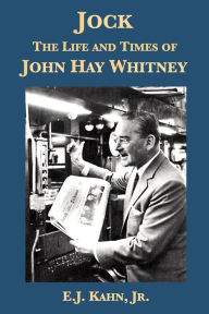 Title: Jock: The Life and Times of John Hay Whitney, Author: E.J. Kahn