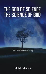 Title: The God of Science, The Science of God, Author: Merle Moore