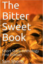The Bitter Sweet Book: Short Story Anthology