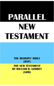 Title: PARALLEL NEW TESTAMENT: THE BISHOPS' BIBLE (BSP) & THE NEW TESTAMENT BY WILLIAM B. GODBEY (GDB), Author: Translation Committees