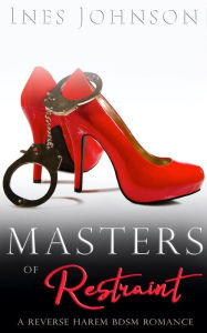 Title: Masters of Restraint: a Reverse Harem BDSM Romance, Author: Ines Johnson