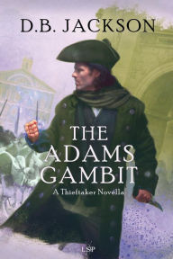 Title: The Adams Gambit: A Thieftaker Novella, Author: D. B. Jackson