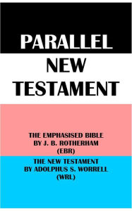 Title: PARALLEL NEW TESTAMENT: THE EMPHASISED BIBLE BY J. B. ROTHERHAM (EBR) & THE NEW TESTAMENT BY ADOLPHUS S. WORRELL (WRL), Author: Joseph Bryant Rotherham