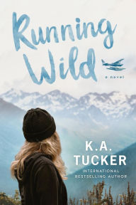 Title: Running Wild: a Novel, Author: K. A. Tucker