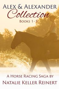 Title: Alex & Alexander Collection: Book 1 - 5: A Horse Racing Saga, Author: Natalie Keller Reinert