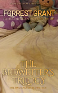 Title: The Bedwetting Trilogy: the undiapered bedwetter, Author: Forrest Grant