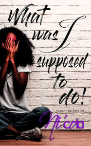 Title: What Was I Supposed to Do?, Author: Ni'cola Mitchell