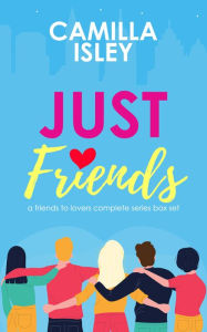 Title: Just Friends: A Friends to Lovers Box Set, Author: Camilla Isley