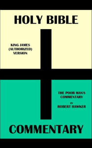 Title: HOLY BIBLE + COMMENTARY: KING JAMES (AUTHORIZED) VERSION + THE POOR MAN'S COMMENTARY BY ROBERT HAWKER, Author: Translation Committees