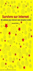 Title: Survivre sur Internet: Ne subissez plus Internet mais domptez la bete, Author: Roosvelt ESSONO