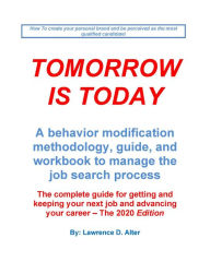 Title: Tomorrow Is Today, A behavior modification, methodolgy, guide, and workbook to manage the job search process, Author: Lawrence Alter