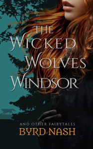 Title: The Wicked Wolves of Windsor: and other fairytales, Author: Byrd Nash