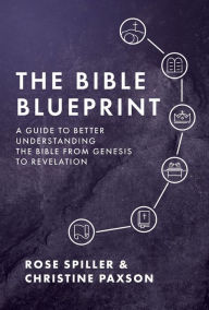 Title: The Bible Blueprint: A Guide to Better Understanding the Bible from Genesis to Revelation, Author: Christine Paxson