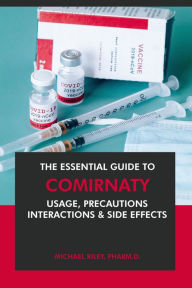 Title: The Essential Guide to Comirnaty: Usage, Precautions, Interactions and Side Effects., Author: Michael Riley Pharm. D.