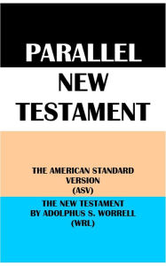 Title: PARALLEL NEW TESTAMENT: THE AMERICAN STANDARD VERSION (ASV) & THE NEW TESTAMENT BY ADOLPHUS S. WORRELL (WRL), Author: Translation Committees