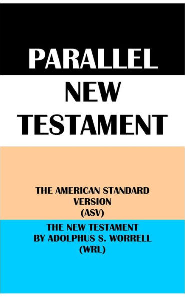 PARALLEL NEW TESTAMENT: THE AMERICAN STANDARD VERSION (ASV) & THE NEW TESTAMENT BY ADOLPHUS S. WORRELL (WRL)