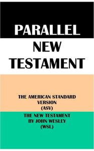 Title: PARALLEL NEW TESTAMENT: THE AMERICAN STANDARD VERSION (ASV) & THE NEW TESTAMENT BY JOHN WESLEY (WSL), Author: Translation Committees