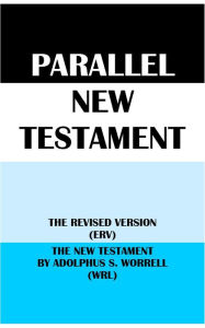 Title: PARALLEL NEW TESTAMENT: THE REVISED VERSION (ERV) & THE NEW TESTAMENT BY ADOLPHUS S. WORRELL (WRL), Author: Translation Committees