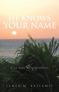Title: He Knows Your Name: A 31 Day Devotional, Author: Samer M. Bazlamit