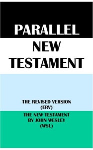 Title: PARALLEL NEW TESTAMENT: THE REVISED VERSION (ERV) & THE NEW TESTAMENT BY JOHN WESLEY (WSL), Author: Translation Committees