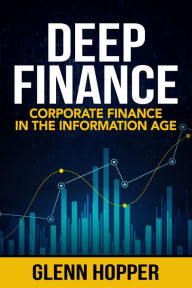 Title: Deep Finance: Corporate Finance in the Information Age, Author: Glenn Hopper