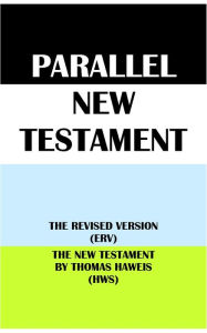 Title: PARALLEL NEW TESTAMENT: THE REVISED VERSION (ERV) & THE NEW TESTAMENT BY THOMAS HAWEIS (HWS), Author: Translation Committees