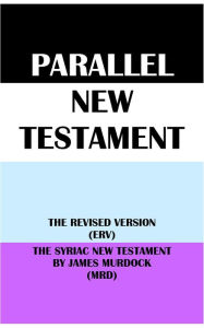 Title: PARALLEL NEW TESTAMENT: THE REVISED VERSION (ERV) & THE SYRIAC NEW TESTAMENT BY JAMES MURDOCK (MRD), Author: Translation Committees