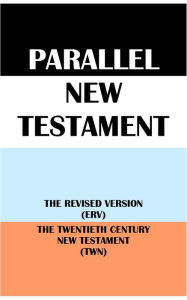 Title: PARALLEL NEW TESTAMENT: THE REVISED VERSION (ERV) & THE TWENTIETH CENTURY NEW TESTAMENT (TWN), Author: Translation Committees