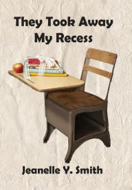 Title: They Took Away My Recess, Author: Jeanelle Y Smith