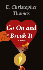 Title: Go On and Break It: a novella, Author: E. Christopher Thomas