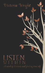 Title: Listen Within: A novel of discovery and finding true self, Author: Victoria Wright