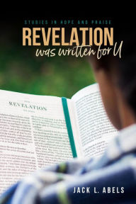 Title: Revelation Was Written for U: Studies in Hope and Praise, Author: Jack L. Abels