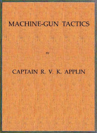 Title: Machine-Gun Tactics, Author: Captain R. V. K. Applin