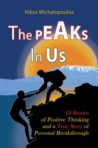 Title: The Peaks in Us: 18 Stories of Positive Thinking and a True Story of Personal Breakthrough, Author: Nikos Michalopoulos