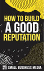 How To Build A Good Reputation