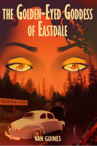 Title: The Golden Eyed Goddess of Eastdale, Author: Van Guines