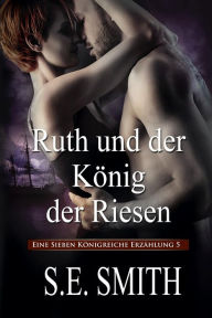 Title: Ruth und der Konig der Riesen: Eine Sieben Konigreiche Erzahlung 5, Author: S. E. Smith