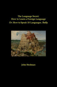 Title: The Language Secret: How to Learn a Foreign Language: Or. How to Speak 10 Languages. Badly, Author: John Stedman