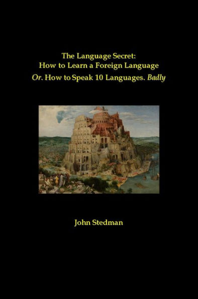 The Language Secret: How to Learn a Foreign Language: Or. How to Speak 10 Languages. Badly