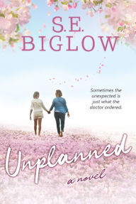 Title: Unplanned: (A Contemporary Women's Friendship Novel), Author: S.E. Biglow
