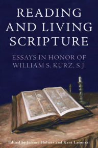 Title: Reading and Living Scripture: Essays in Honor of William S. Kurz, S. J., Author: Jeremy Holmes
