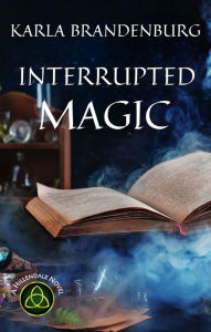 Title: Interrupted Magic, Author: Karla Brandenburg