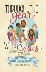 Title: Through the Year with Jesus: Gospel Readings and Reflections for Children, Author: Katherine Bogner