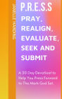 P.R.E.S.S. Pray, Realign, Evaluate, Seek and Submit.