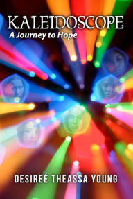 Title: Kaleidoscope: A Journey to Hope, Author: Desiree Theassa Young