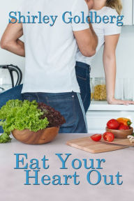 Title: Eat Your Heart Out, Author: Shirley Goldberg
