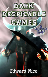 Title: Dark Despicable Games (A Cyberpunk LitRPG Novel), Author: Edward Nice