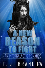 Title: A New Reason To Fight (An Intergalactic Romance), Author: T. J. Brandow